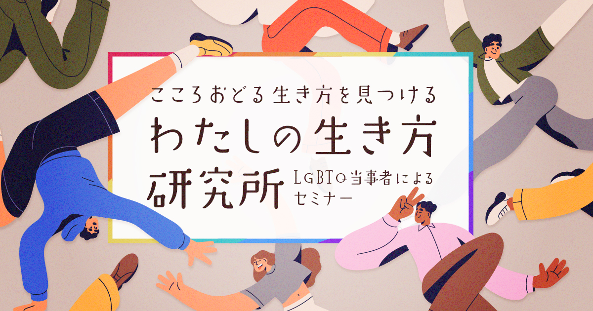 【LGBTQ当事者によるセミナー】こころおどる生き方を見つける “わたしの生き方研究所”のサムネイル